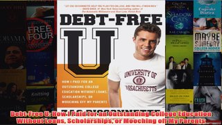 Download PDF  DebtFree U How I Paid for an Outstanding College Education Without Loans Scholarships or FULL FREE