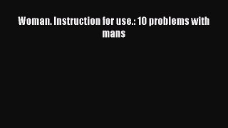 Read Woman. Instruction for use.: 10 problems with mans Ebook Free