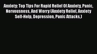 Read Anxiety: Top Tips For Rapid Relief Of Anxiety Panic Nervousness And Worry (Anxiety Relief