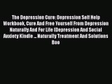 Read The Depression Cure: Depression Self Help Workbook Cure And Free Yourself From Depression
