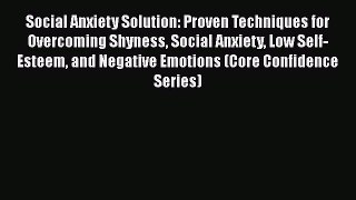 Read Social Anxiety Solution: Proven Techniques for Overcoming Shyness Social Anxiety Low Self-Esteem