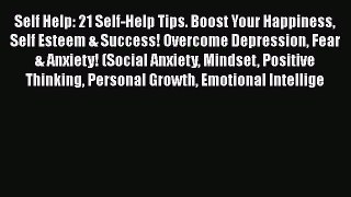 Read Self Help: 21 Self-Help Tips. Boost Your Happiness Self Esteem & Success! Overcome Depression