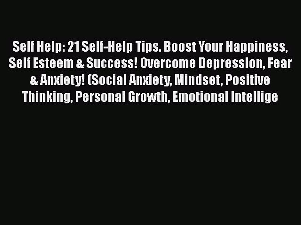 Read Self Help: 21 Self-Help Tips. Boost Your Happiness Self Esteem & Success! Overcome Depression