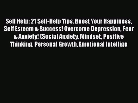 Read Self Help: 21 Self-Help Tips. Boost Your Happiness Self Esteem & Success! Overcome Depression
