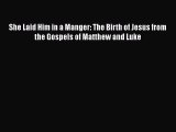 Download She Laid Him in a Manger: The Birth of Jesus from the Gospels of Matthew and Luke