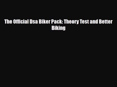 Download The Official Dsa Biker Pack: Theory Test and Better Biking Read Online