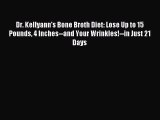 Download Dr. Kellyann's Bone Broth Diet: Lose Up to 15 Pounds 4 Inches--and Your Wrinkles!--in
