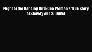 [PDF] Flight of the Dancing Bird: One Woman's True Story of Slavery and Survival Download Online