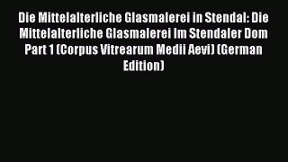 Read Die Mittelalterliche Glasmalerei in Stendal: Die Mittelalterliche Glasmalerei Im Stendaler