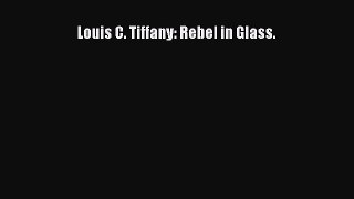 Read Louis C. Tiffany: Rebel in Glass. Ebook Free