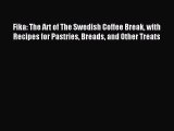 Read Fika: The Art of The Swedish Coffee Break with Recipes for Pastries Breads and Other Treats