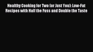 Read Healthy Cooking for Two (or Just You): Low-Fat Recipes with Half the Fuss and Double the