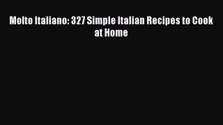 Download Molto Italiano: 327 Simple Italian Recipes to Cook at Home Ebook Free