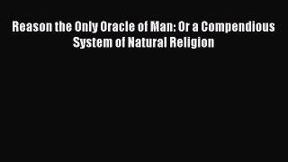 [PDF] Reason the Only Oracle of Man: Or a Compendious System of Natural Religion Download Full