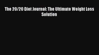 Read The 20/20 Diet Journal: The Ultimate Weight Loss Solution Ebook Free