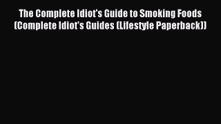 Read The Complete Idiot's Guide to Smoking Foods (Complete Idiot's Guides (Lifestyle Paperback))