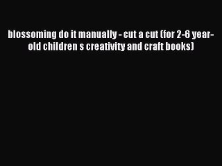 Read blossoming do it manually - cut a cut (for 2-6 year-old children s creativity and craft