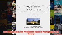 Download PDF  The White House The Presidents Home in Photographs and History FULL FREE