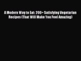 Read A Modern Way to Eat: 200  Satisfying Vegetarian Recipes (That Will Make You Feel Amazing)