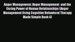 Read Anger Management: Anger Management  and the Curing Power of Human Relationships (Anger