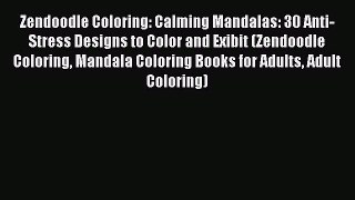 Read Zendoodle Coloring: Calming Mandalas: 30 Anti-Stress Designs to Color and Exibit (Zendoodle