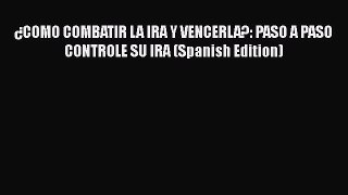 Read ¿COMO COMBATIR LA IRA Y VENCERLA?: PASO A PASO CONTROLE SU IRA (Spanish Edition) Ebook