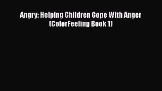 Read Angry: Helping Children Cope With Anger (ColorFeeling Book 1) Ebook Free