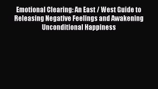 Read Emotional Clearing: An East / West Guide to Releasing Negative Feelings and Awakening