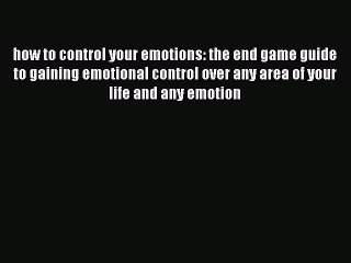 Read how to control your emotions: the end game guide to gaining emotional control over any