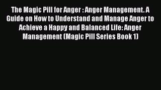 Read The Magic Pill for Anger : Anger Management. A Guide on How to Understand and Manage Anger