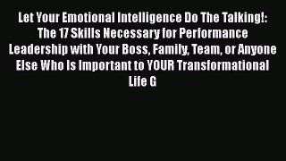 Read Let Your Emotional Intelligence Do The Talking!: The 17 Skills Necessary for Performance