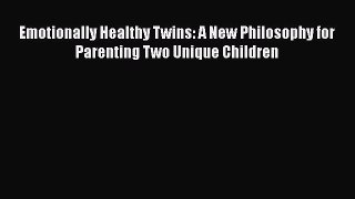 Read Emotionally Healthy Twins: A New Philosophy for Parenting Two Unique Children Ebook Free