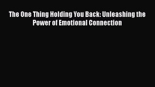 Read The One Thing Holding You Back: Unleashing the Power of Emotional Connection PDF Free