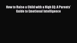 Read How to Raise a Child with a High EQ: A Parents' Guide to Emotional Intelligence Ebook
