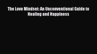 Download The Love Mindset: An Unconventional Guide to Healing and Happiness PDF Free
