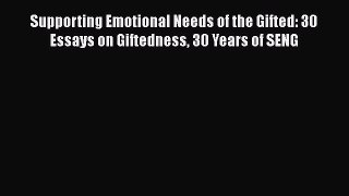 Read Supporting Emotional Needs of the Gifted: 30 Essays on Giftedness 30 Years of SENG Ebook