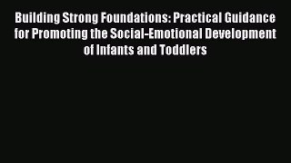 Read Building Strong Foundations: Practical Guidance for Promoting the Social-Emotional Development