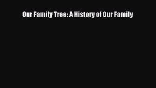 Read Our Family Tree: A History of Our Family Ebook Free