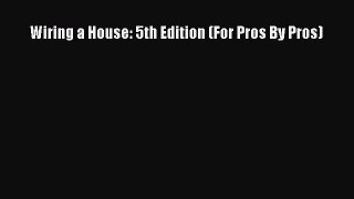 Download Wiring a House: 5th Edition (For Pros By Pros) Ebook Online