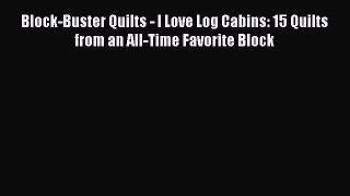 Download Block-Buster Quilts - I Love Log Cabins: 15 Quilts from an All-Time Favorite Block