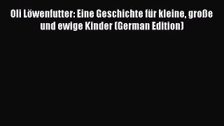 Read Oli Löwenfutter: Eine Geschichte für kleine große und ewige Kinder (German Edition) PDF