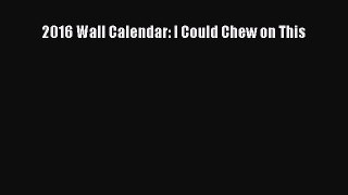 Read 2016 Wall Calendar: I Could Chew on This Ebook Free