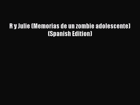 Download R y Julie (Memorias de un zombie adolescente) (Spanish Edition) Ebook Online