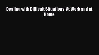 Read Dealing with Difficult Situations: At Work and at Home Ebook Online
