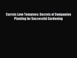 Read Carrots Love Tomatoes: Secrets of Companion Planting for Successful Gardening Ebook Online