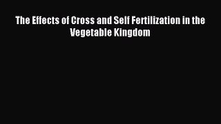 Download The Effects of Cross and Self Fertilization in the Vegetable Kingdom PDF Free