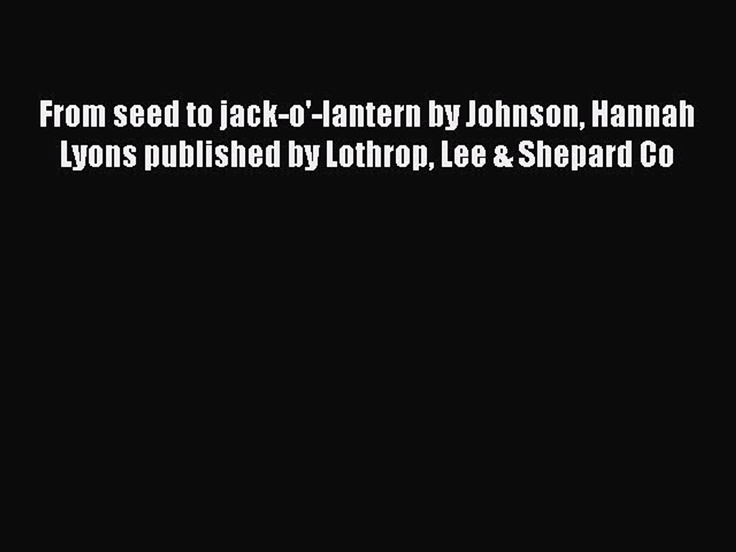 ⁣Download From seed to jack-o'-lantern by Johnson Hannah Lyons published by Lothrop Lee & Sh