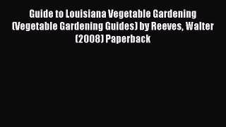 Read Guide to Louisiana Vegetable Gardening (Vegetable Gardening Guides) by Reeves Walter (2008)