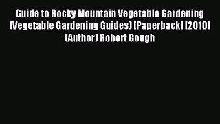 Read Guide to Rocky Mountain Vegetable Gardening (Vegetable Gardening Guides) [Paperback] [2010]