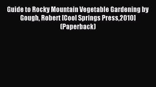 Read Guide to Rocky Mountain Vegetable Gardening by Gough Robert [Cool Springs Press2010] (Paperback)